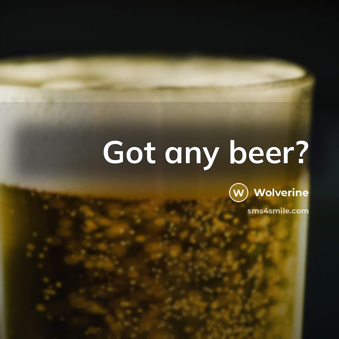 “Got any beer?” quote by Wolverine