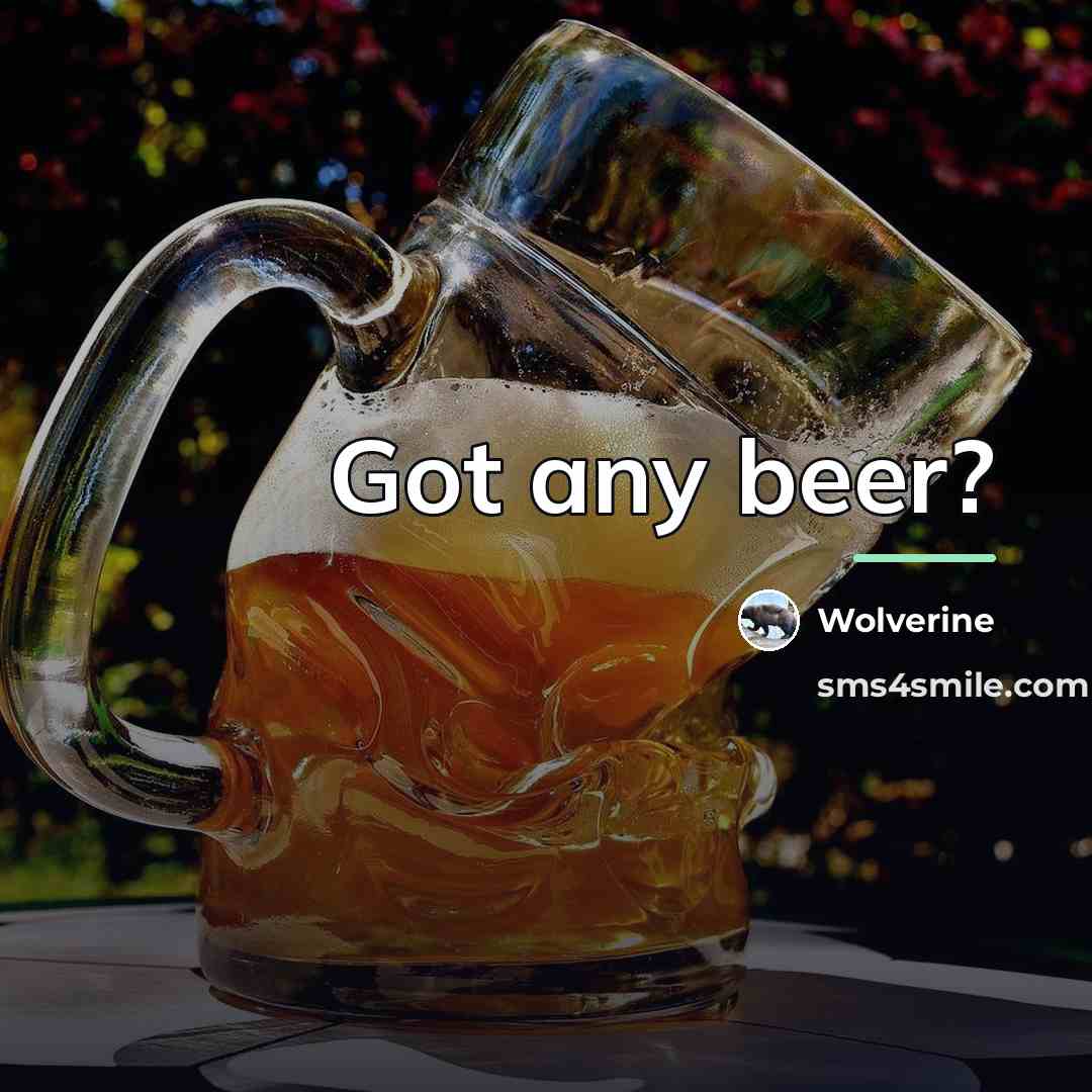 “Got any beer?…” quote by Wolverine
