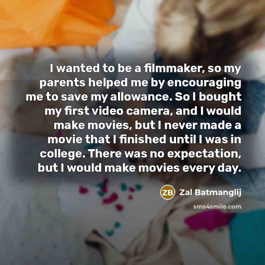 “I wanted to be a filmmaker, so my parents helped…” quote by Zal Batmanglij