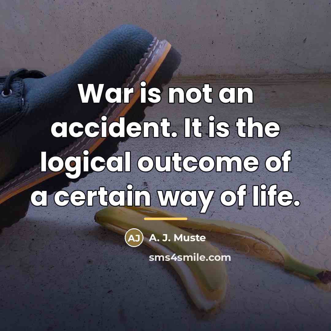 “War is not an accident. It is the logical outcome…” quote by A. J. Muste