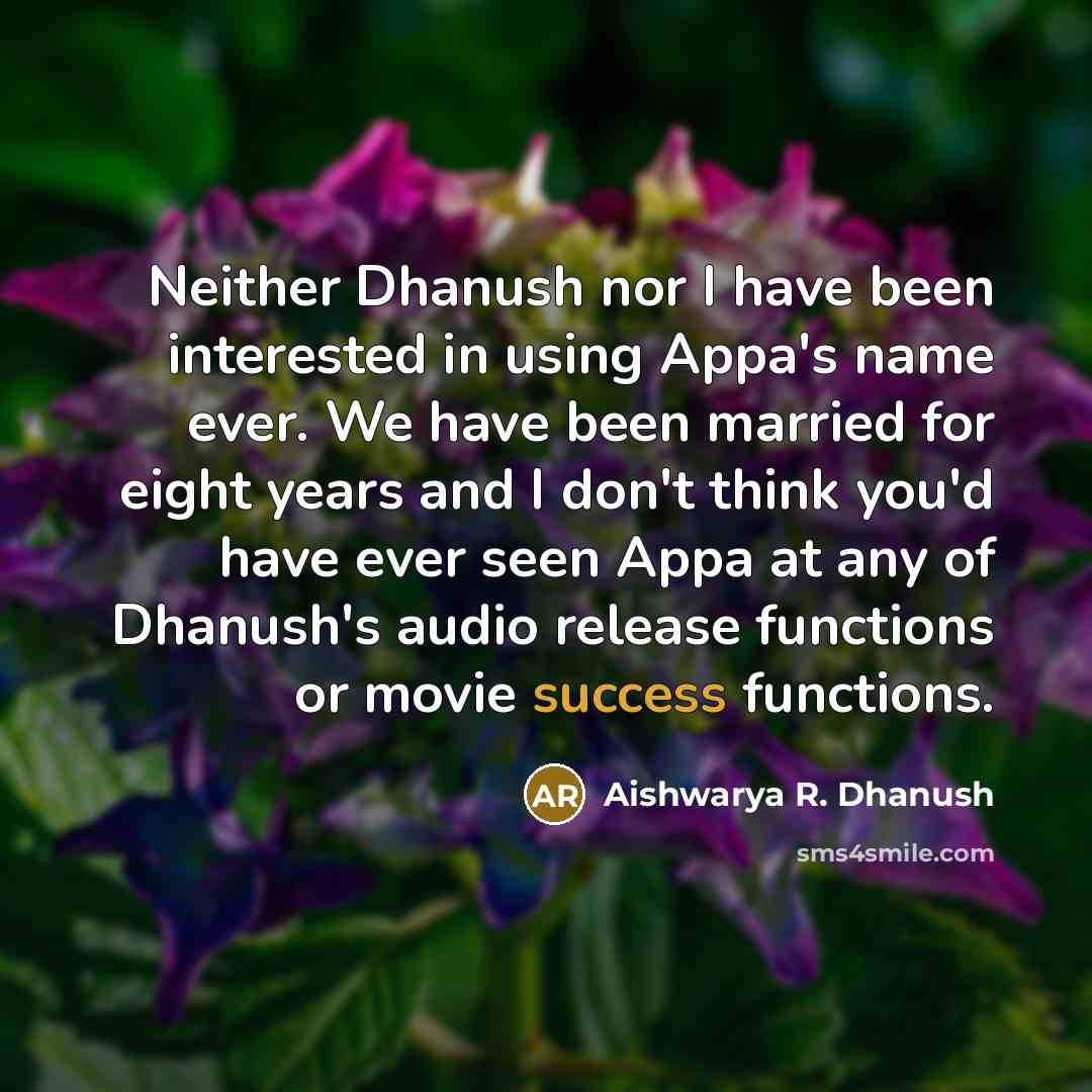 “Neither Dhanush nor I have been interested in using Appa's…” quote by Aishwarya R. Dhanush