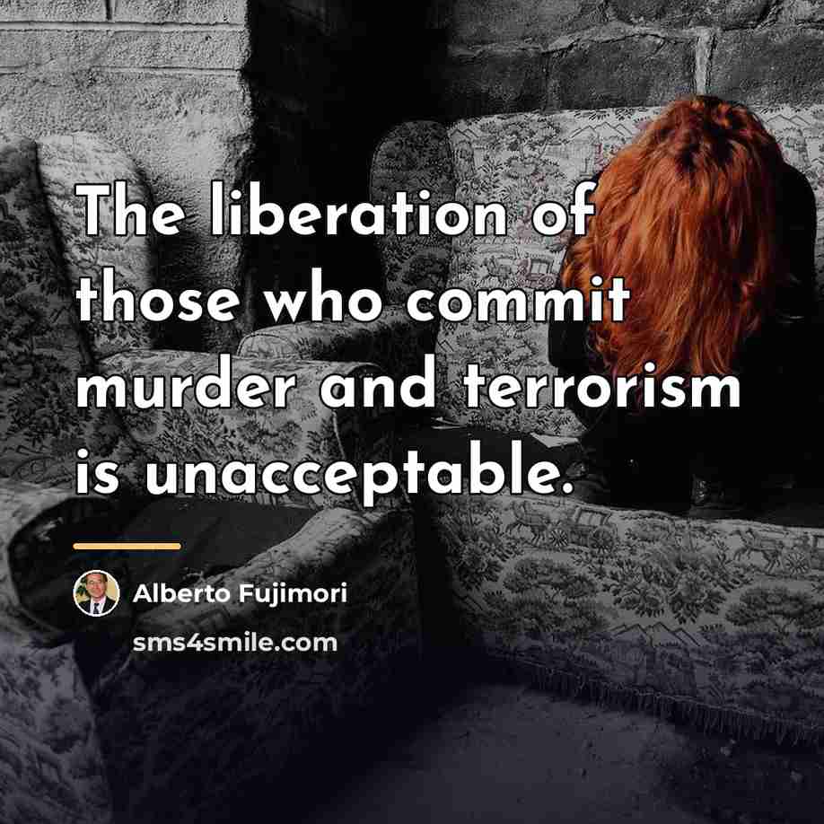 “The liberation of those who commit murder and terrorism is…” quote by Alberto Fujimori