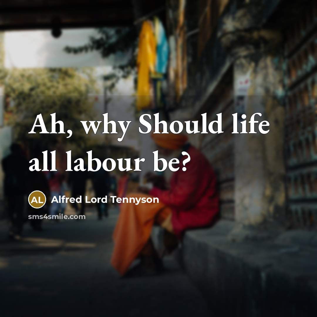 “Ah, why Should life all labour be?…” quote by Alfred Lord Tennyson