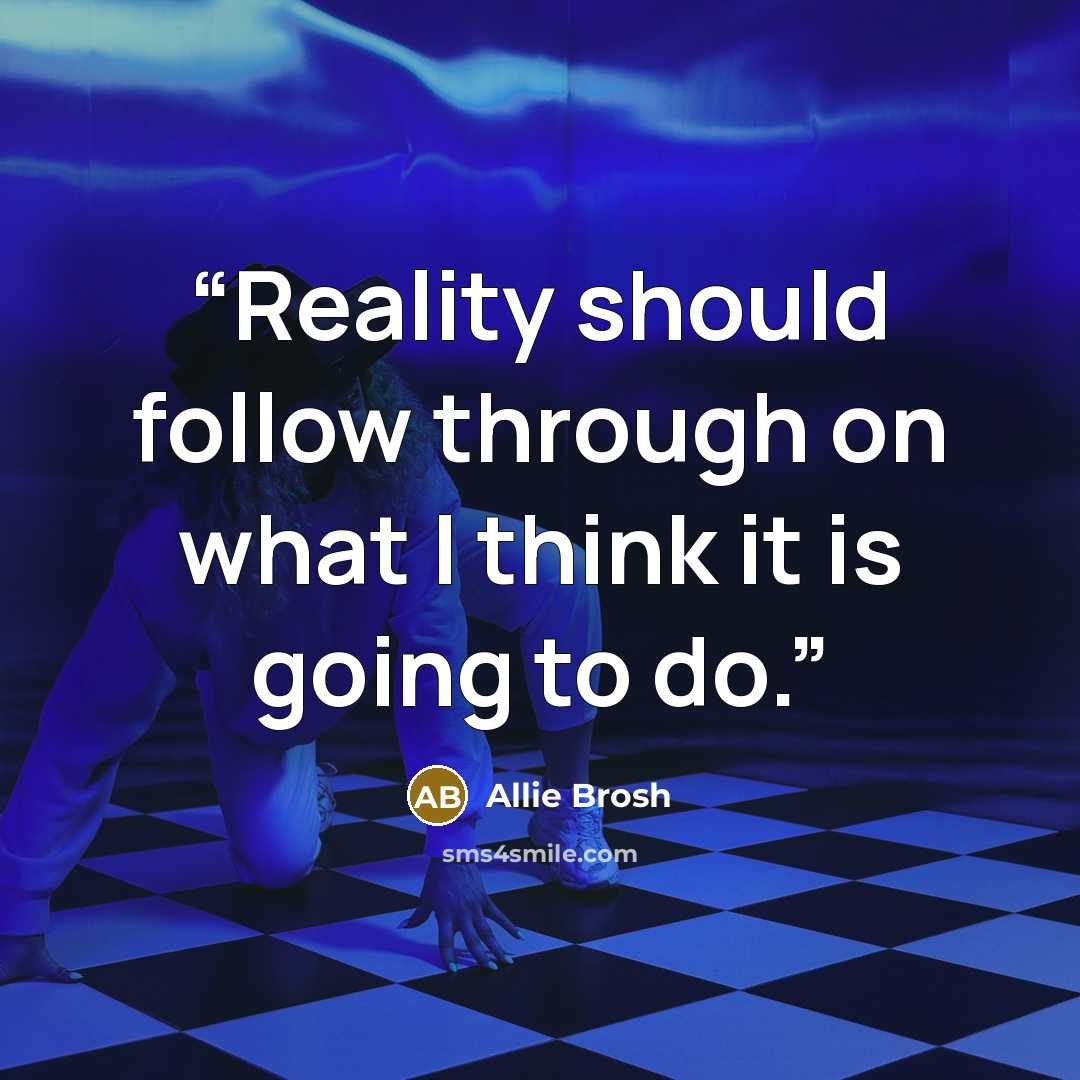 “Reality should follow through on what I think it is going to do.” quote by Allie Brosh
