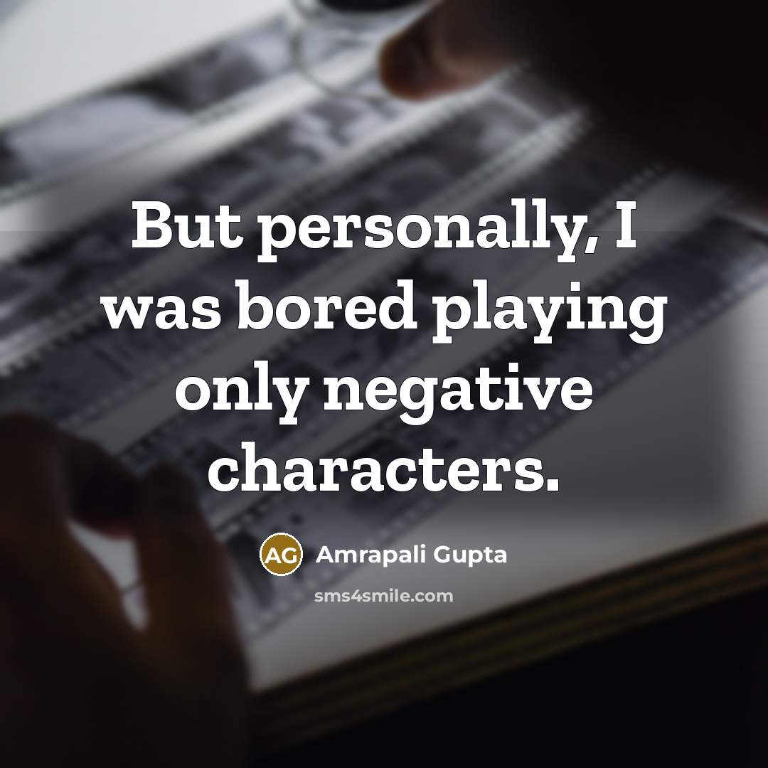 “But personally, I was bored playing only negative characters.…” quote by Amrapali Gupta