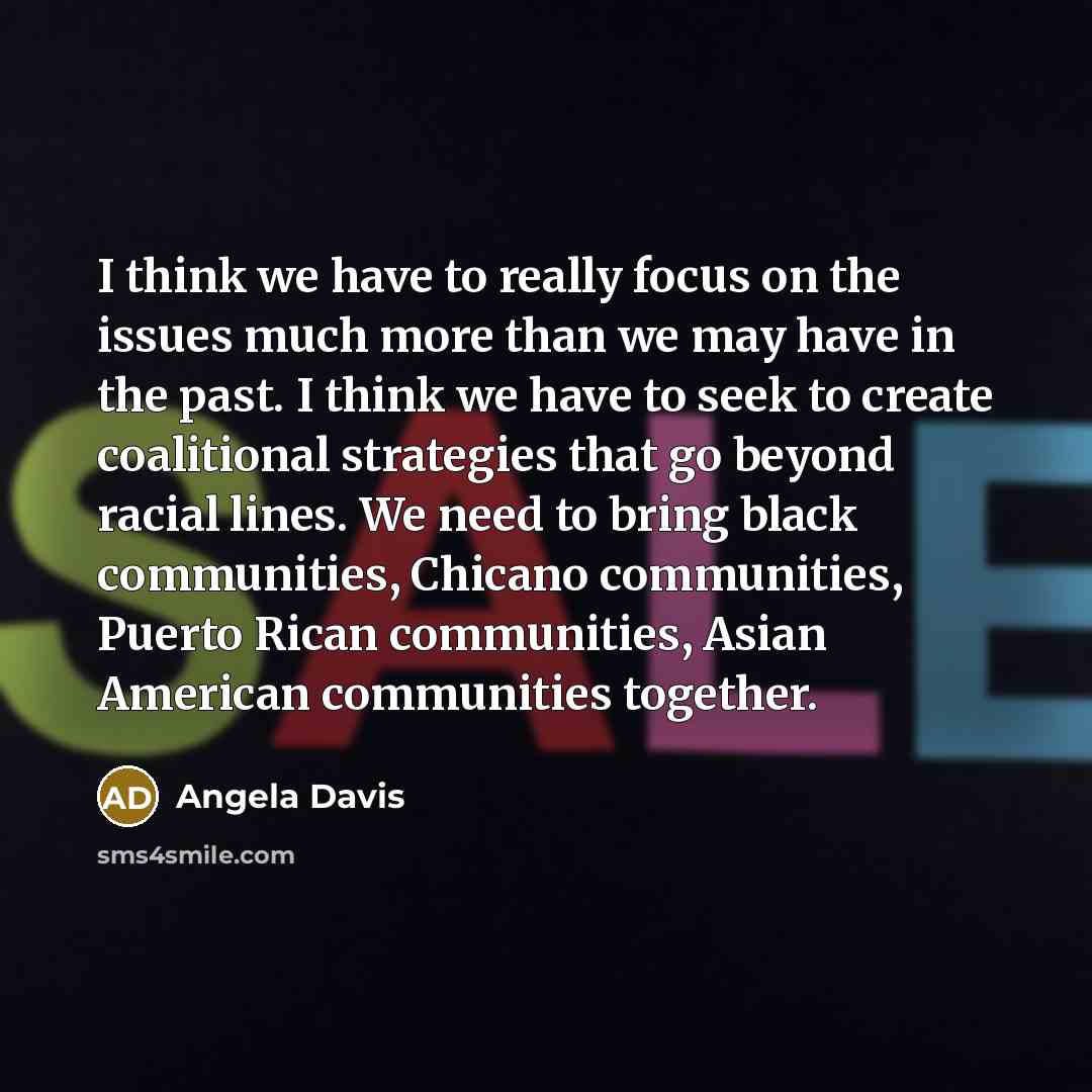 “I think we have to really focus on the issues…” quote by Angela Davis