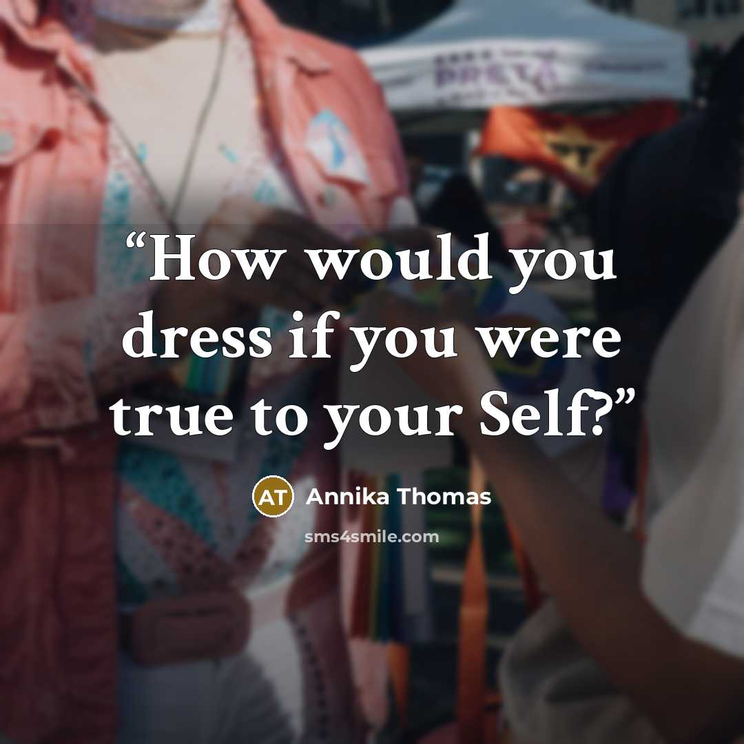“How would you dress if you were true to your Self?” quote by Annika Thomas