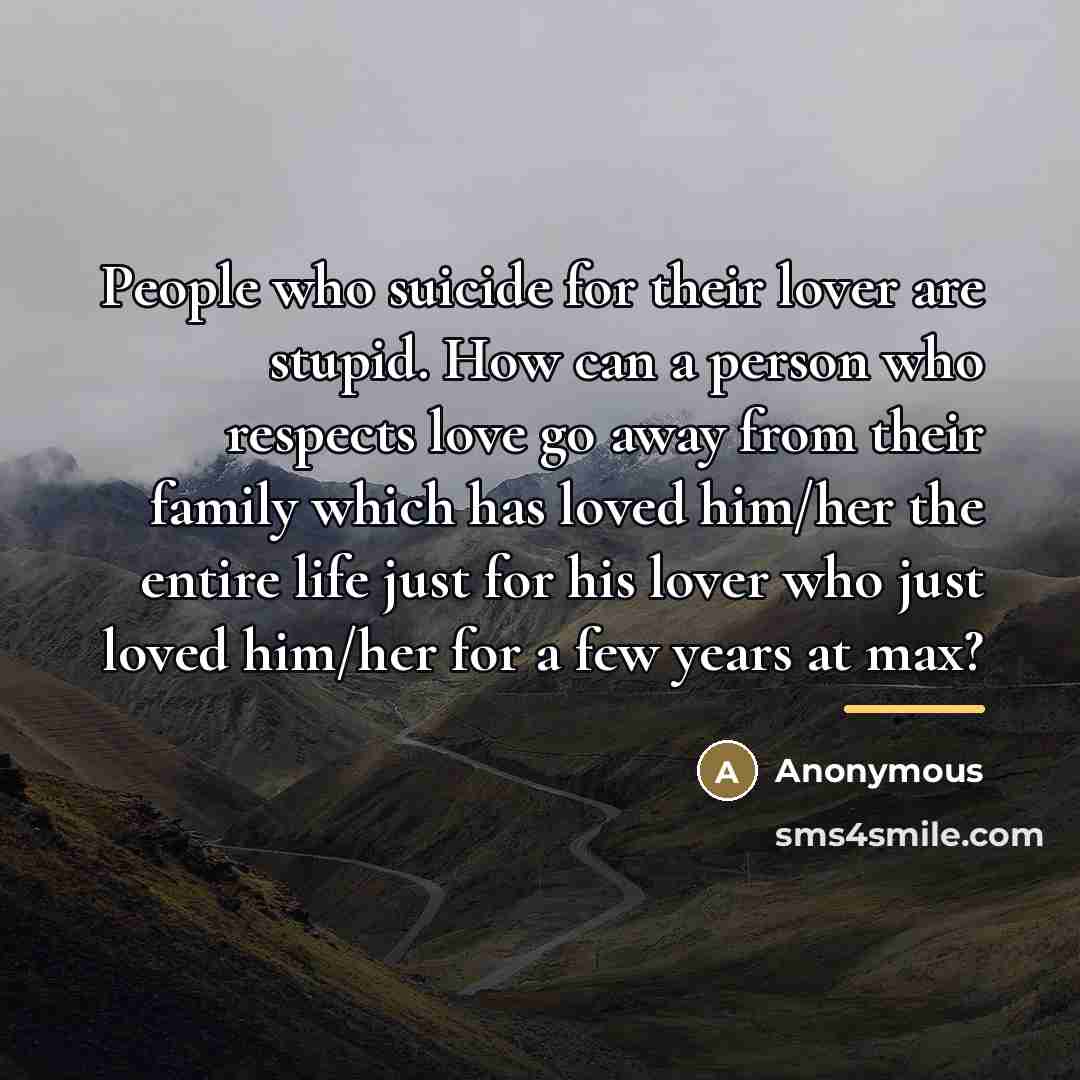 “People who suicide for their lover are stupid. How can…” quote by Anonymous