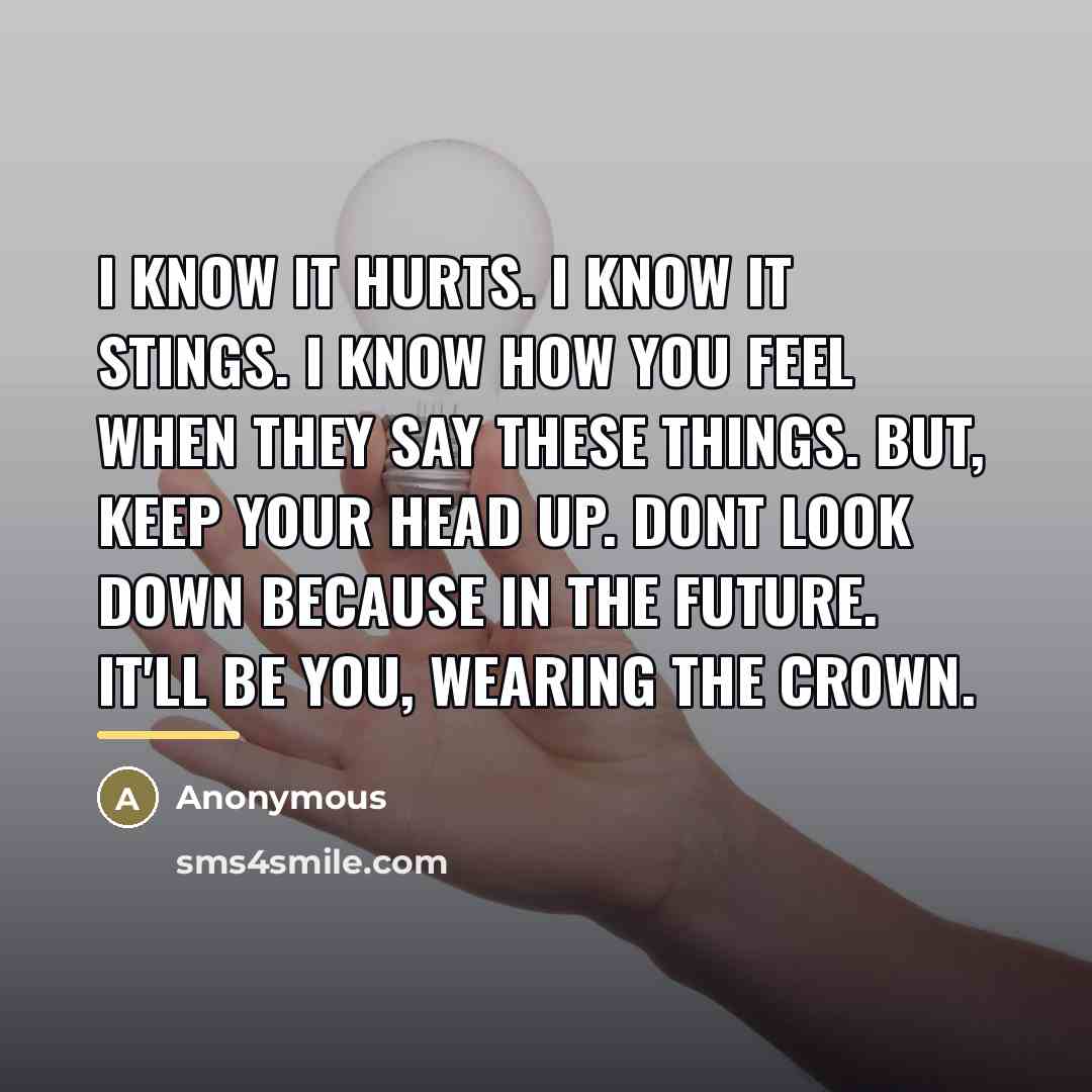 “I know it hurts. I know it stings. I know…” quote by Anonymous