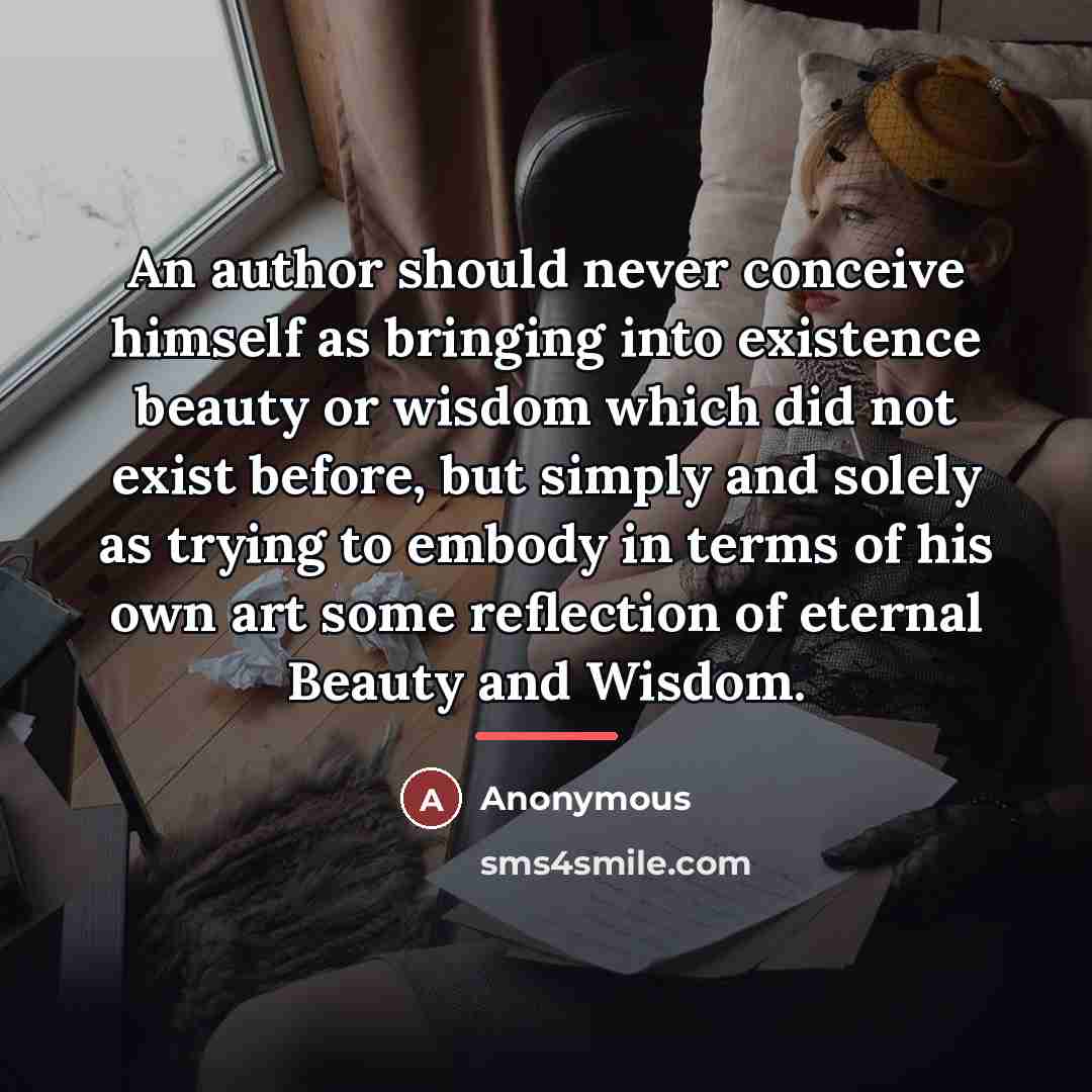 “An author should never conceive himself as bringing into existence…” quote by Anonymous