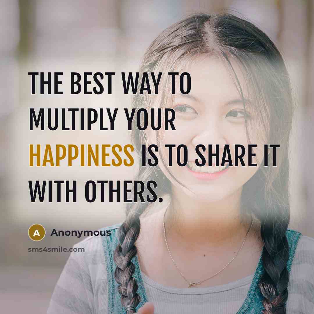 “The best way to multiply your happiness is to share…” quote by Anonymous