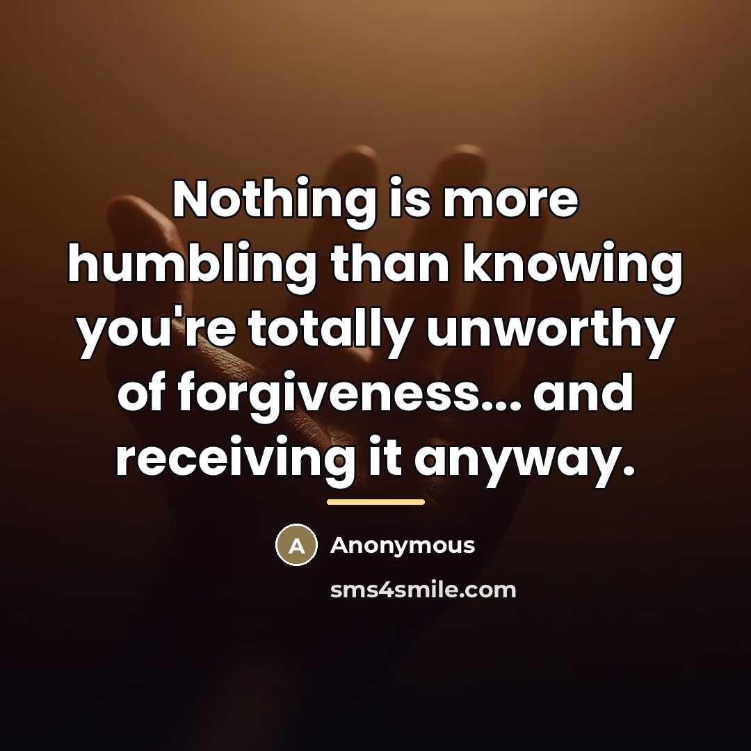 “Nothing is more humbling than knowing you're totally unworthy of…” quote by Anonymous