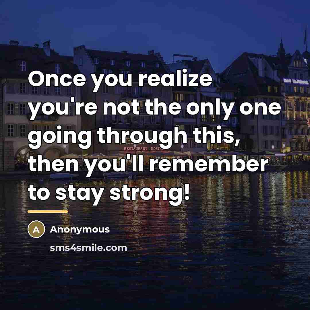 “Once you realize you're not the only one going through…” quote by Anonymous