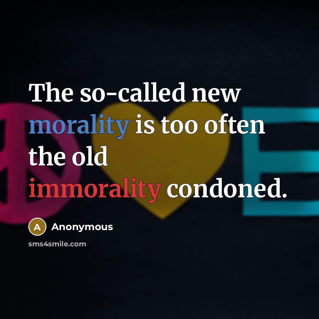 “The so-called new morality is too often the old immorality condoned.” quote by Anonymous