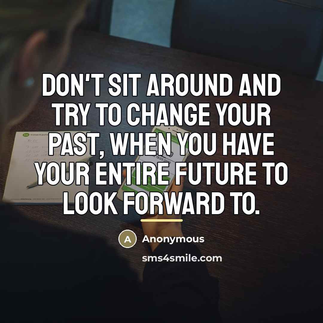 “Don't sit around and try to change your past, when…” quote by Anonymous