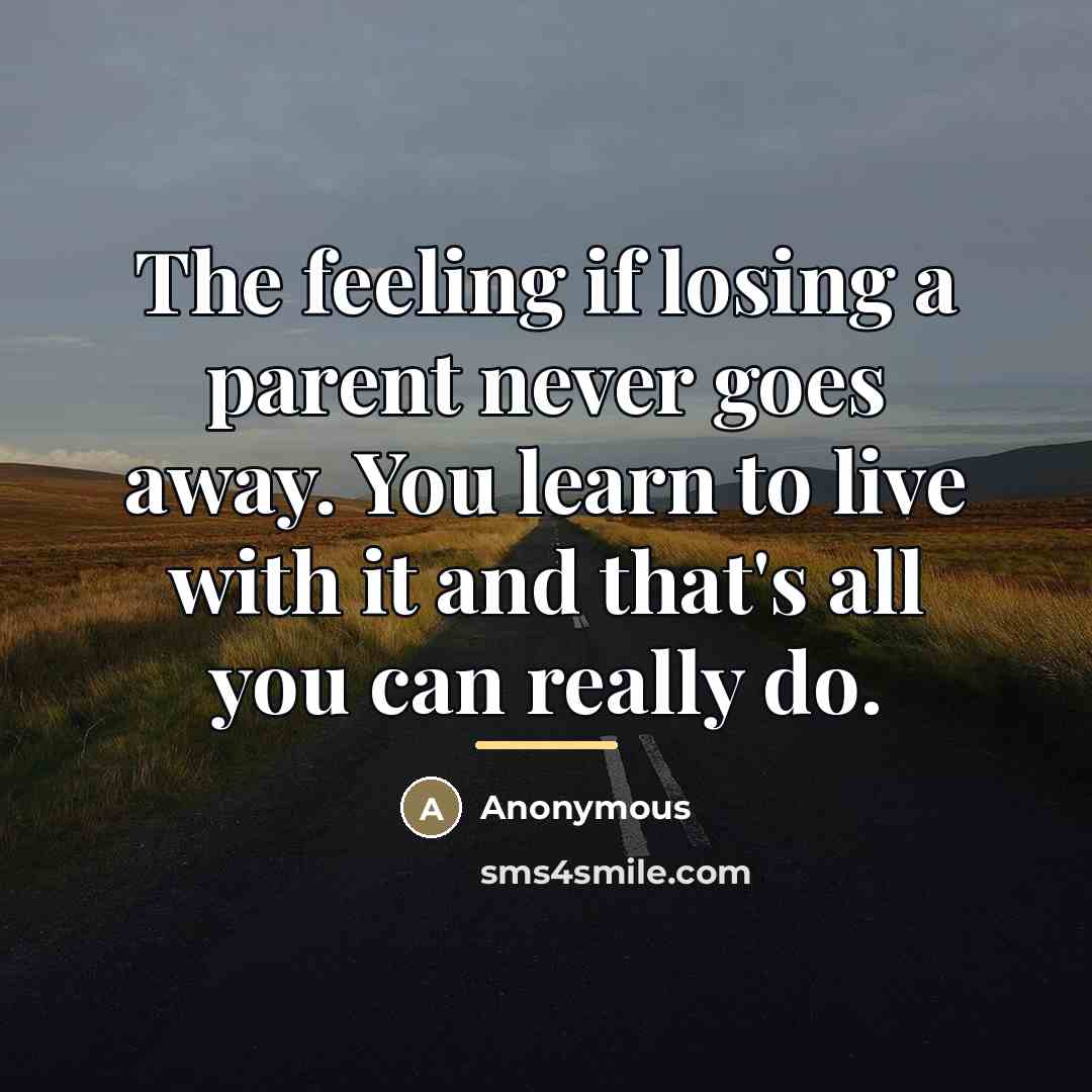 “The feeling if losing a parent never goes away. You…” quote by Anonymous