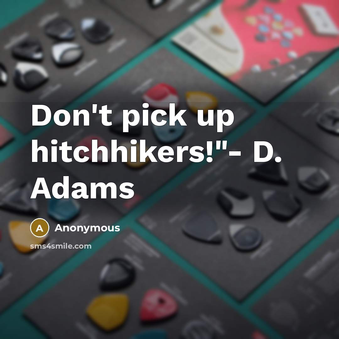 “Don't pick up hitchhikers!"- D. Adams…” quote by Anonymous