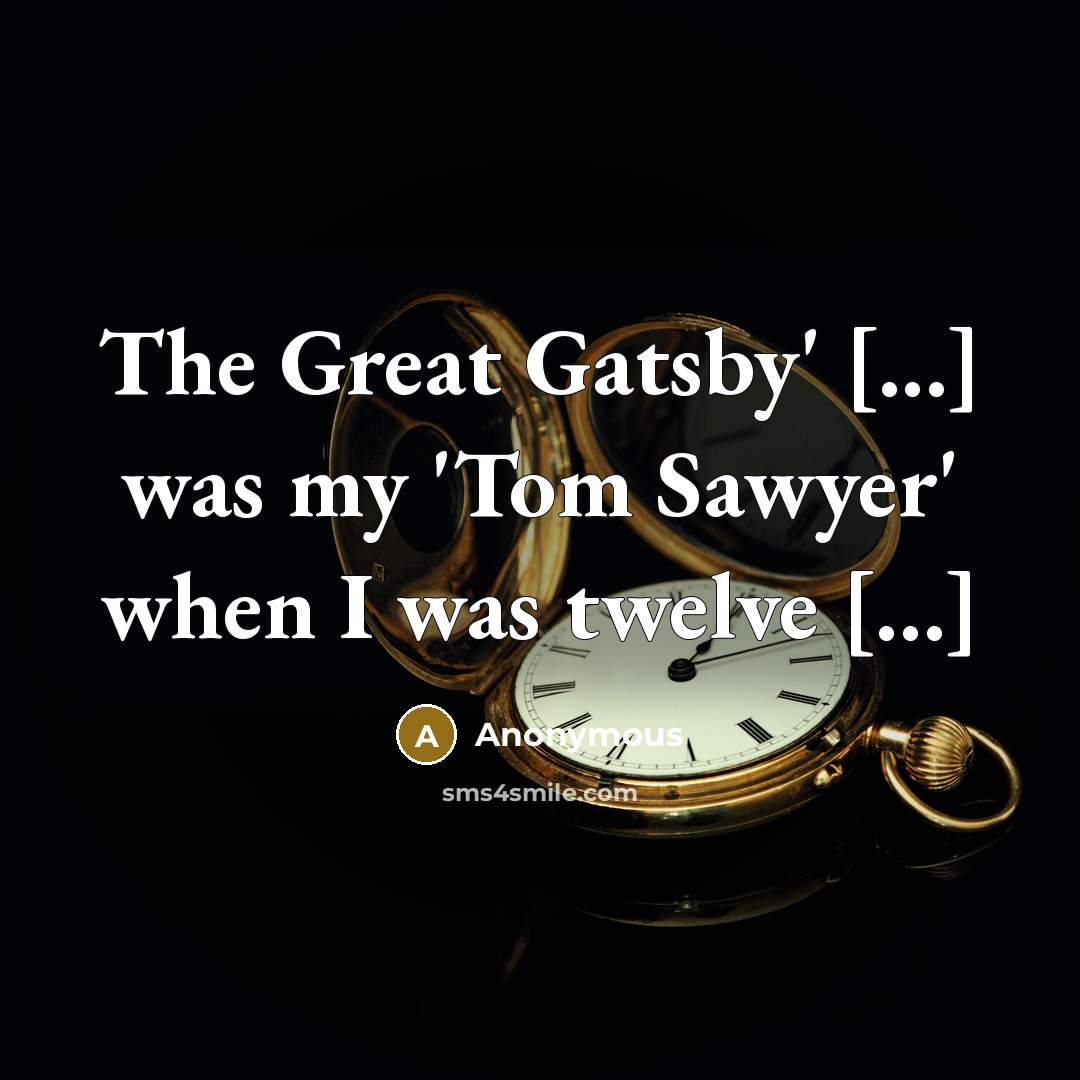 “The Great Gatsby' [...] was my 'Tom Sawyer' when I…” quote by Anonymous