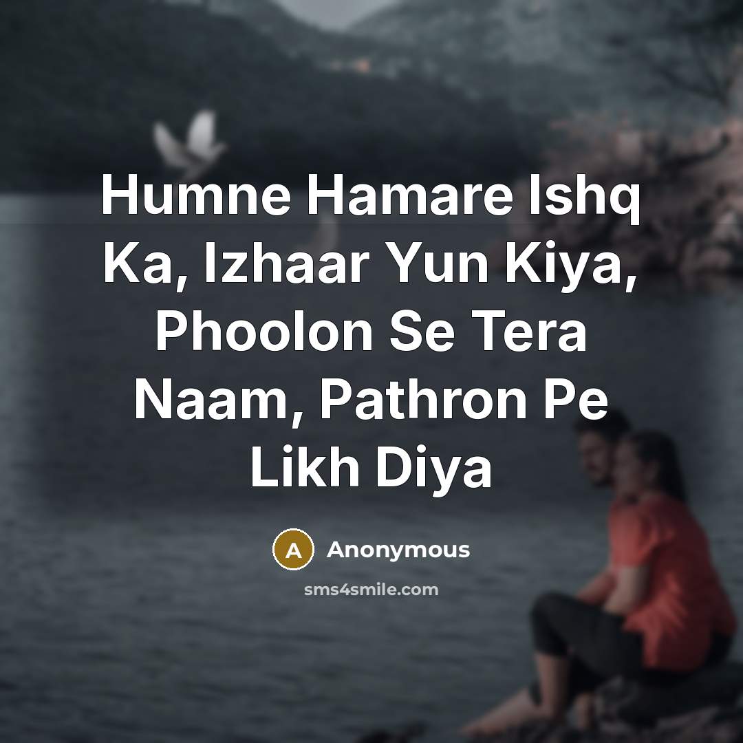 “Humne Hamare Ishq Ka, Izhaar Yun Kiya, Phoolon Se Tera Naam, Pathron Pe Likh Diya” quote by Anonymous