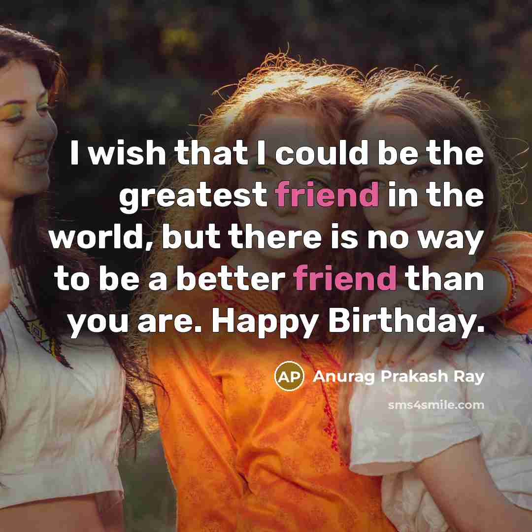 “I wish that I could be the greatest friend in…” quote by Anurag Prakash Ray
