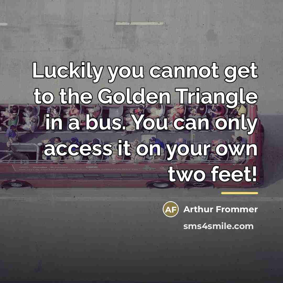 “Luckily you cannot get to the Golden Triangle in a…” quote by Arthur Frommer