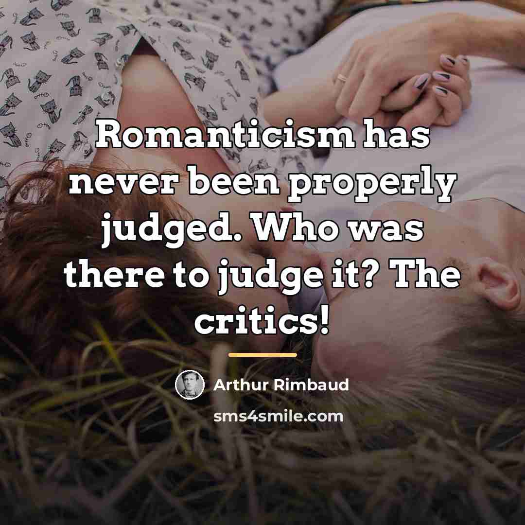 “Romanticism has never been properly judged. Who was there to…” quote by Arthur Rimbaud