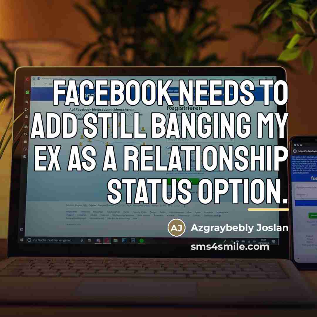 “Facebook needs to add still banging my ex as a…” quote by Azgraybebly Joslan