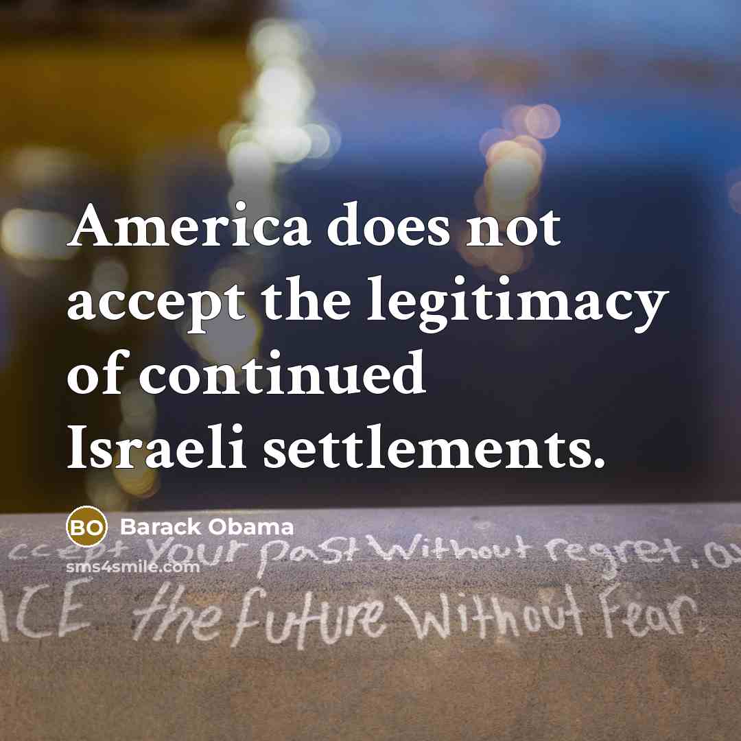 “America does not accept the legitimacy of continued Israeli settlements.…” quote by Barack Obama