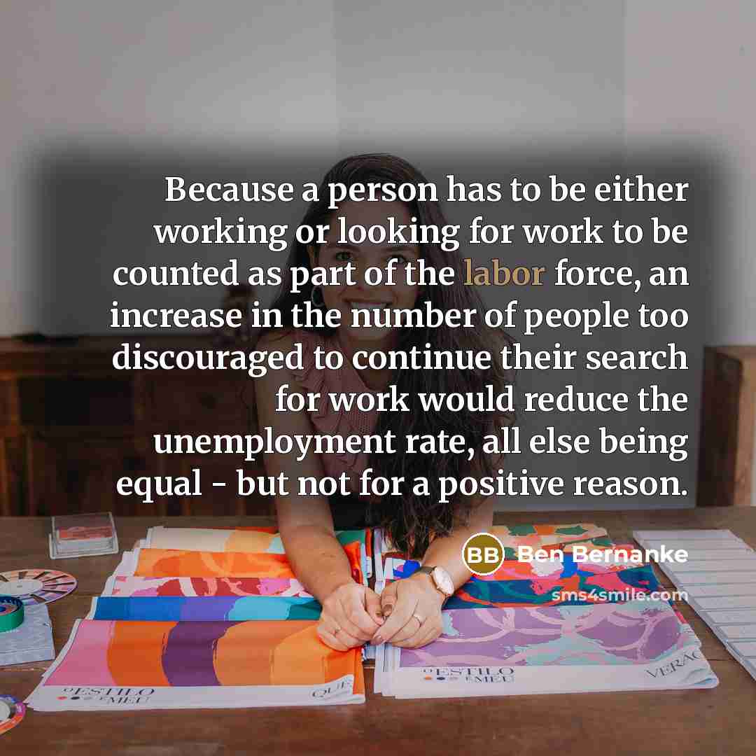 “Because a person has to be either working or looking…” quote by Ben Bernanke