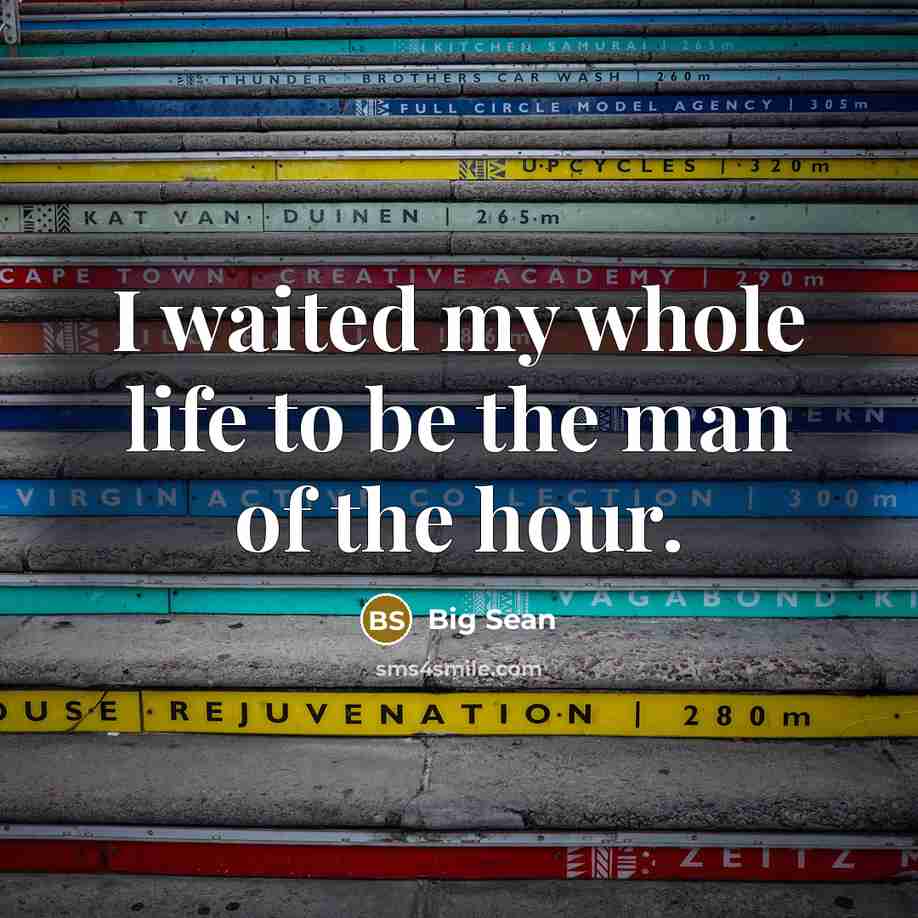 “I waited my whole life to be the man of the hour.” quote by Big Sean