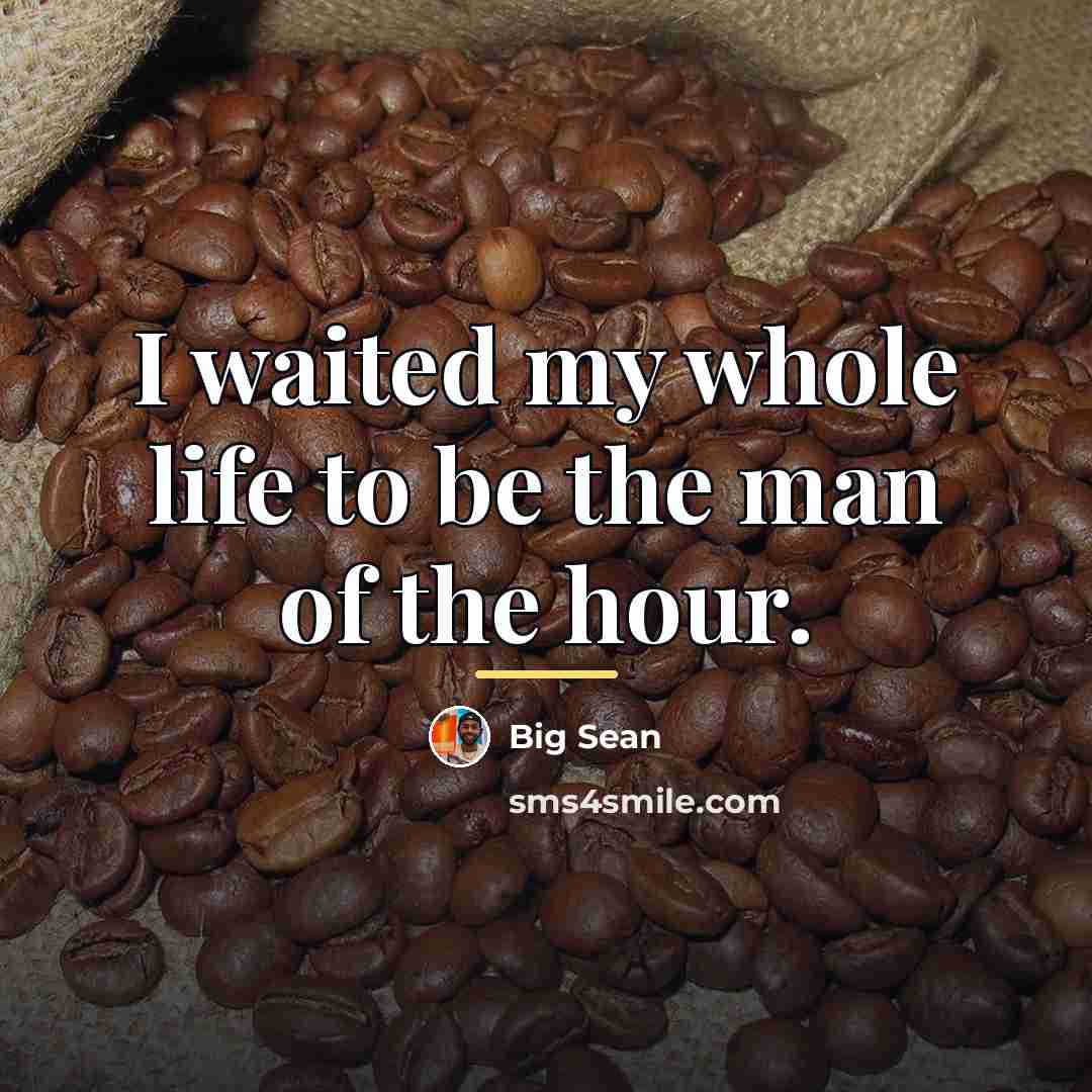 “I waited my whole life to be the man of…” quote by Big Sean