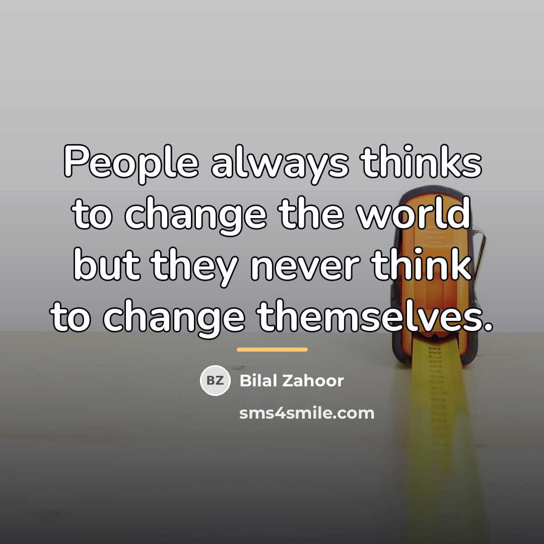 “People always thinks to change the world but they never…” quote by Bilal Zahoor