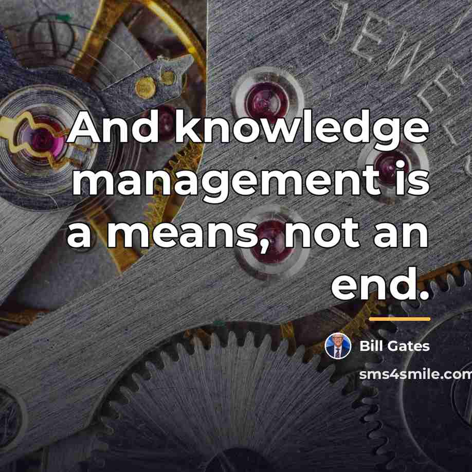 “And knowledge management is a means, not an end.…” quote by Bill Gates