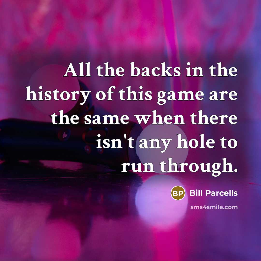 “All the backs in the history of this game are the same when there isn't any hole to run through.” quote by Bill Parcells