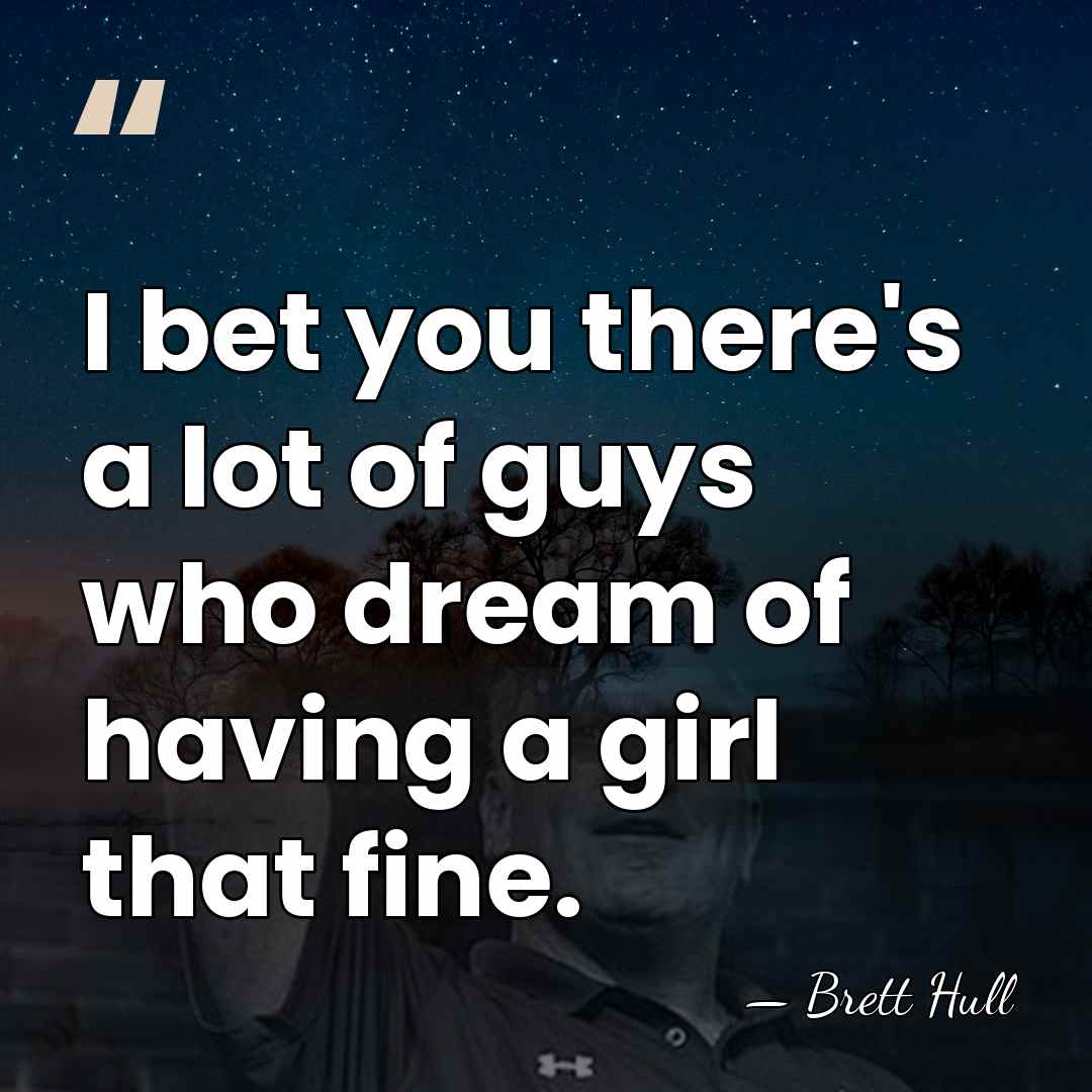 I bet you there's a lot of guys who dream of having&hellip; - Brett Hull