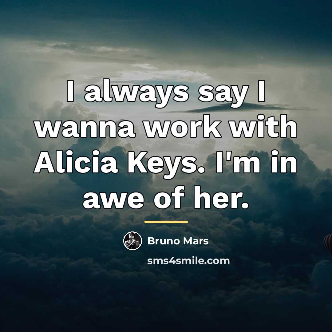 “I always say I wanna work with Alicia Keys. I'm…” quote by Bruno Mars