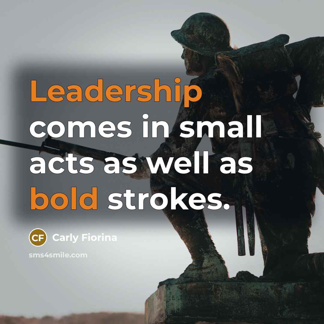 “Leadership comes in small acts as well as bold strokes.…” quote by Carly Fiorina