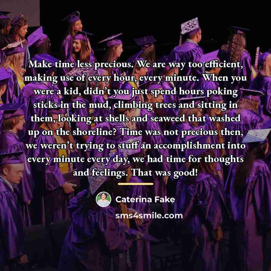 “Make time less precious. We are way too efficient, making…” quote by Caterina Fake