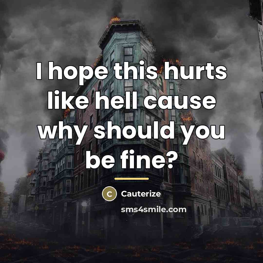 “I hope this hurts like hell cause why should you…” quote by Anonymous