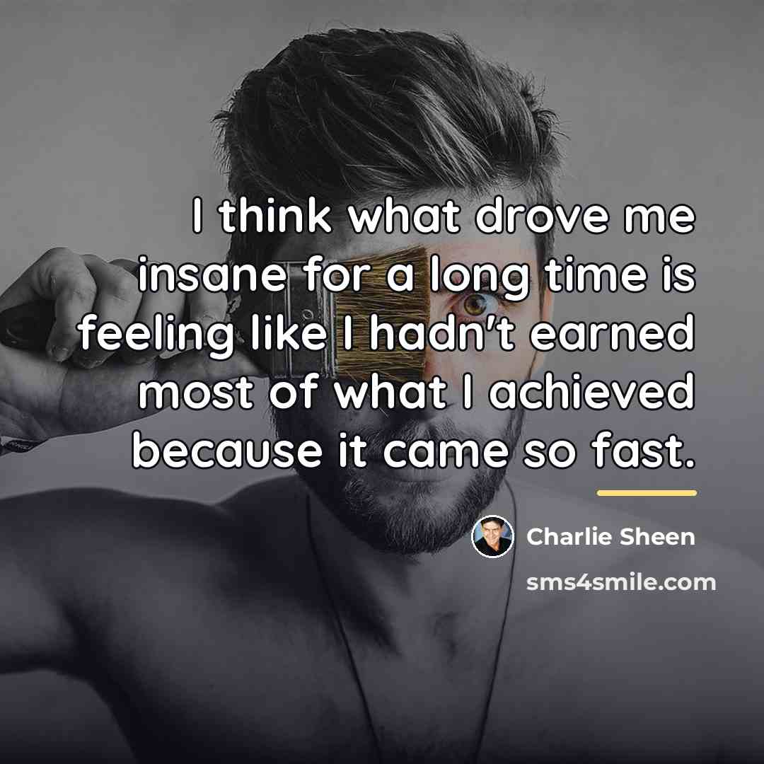 “I think what drove me insane for a long time…” quote by Charlie Sheen