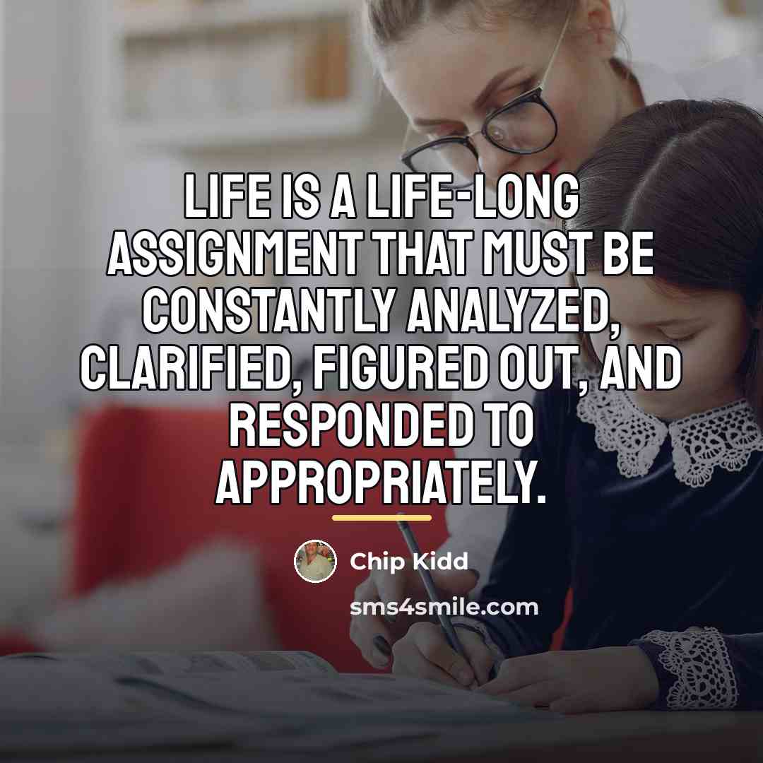 “Life is a life-long assignment that must be constantly analyzed,…” quote by Chip Kidd
