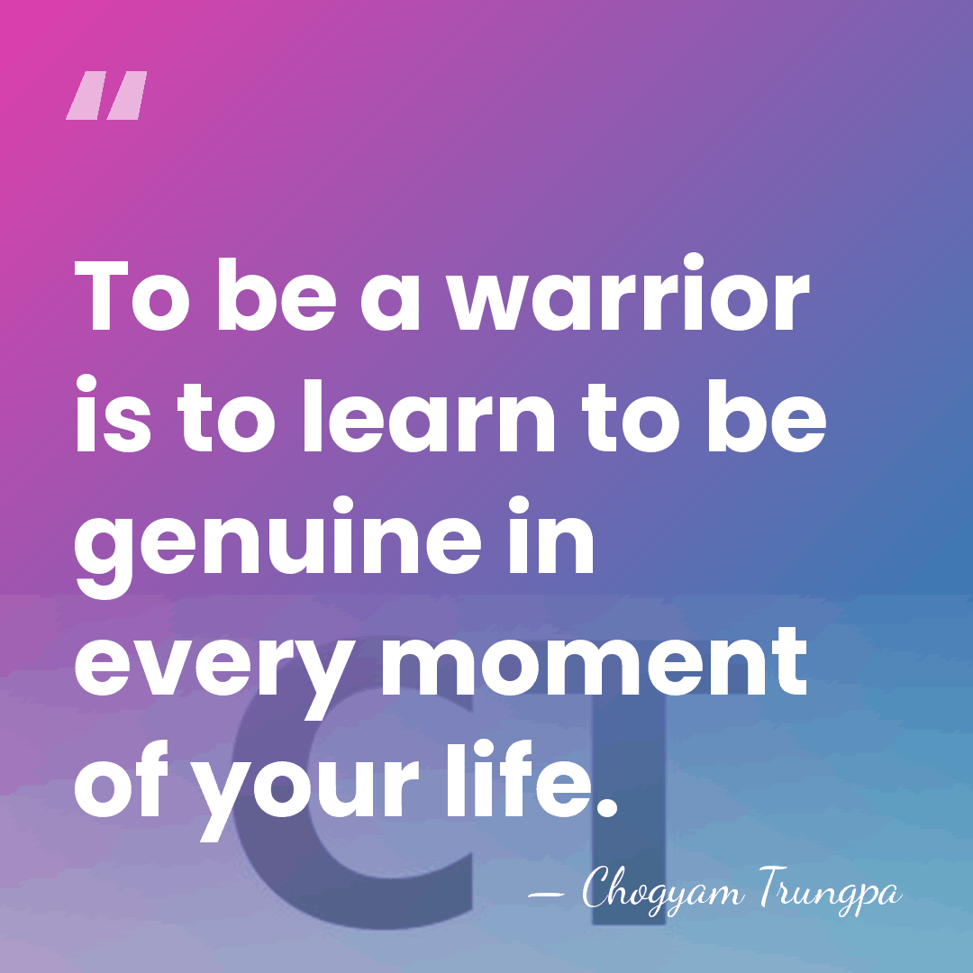 To be a warrior is to learn to be genuine in every&hellip; - Chogyam Trungpa