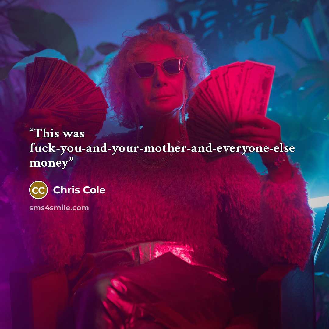 “This was fuck-you-and-your-mother-and-everyone-else money” quote by Chris Cole