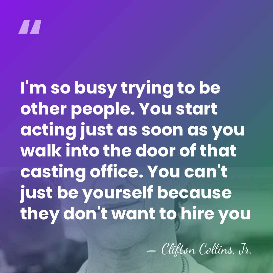 I'm so busy trying to be other people. You start acting just&hellip; - Clifton Collins, Jr.