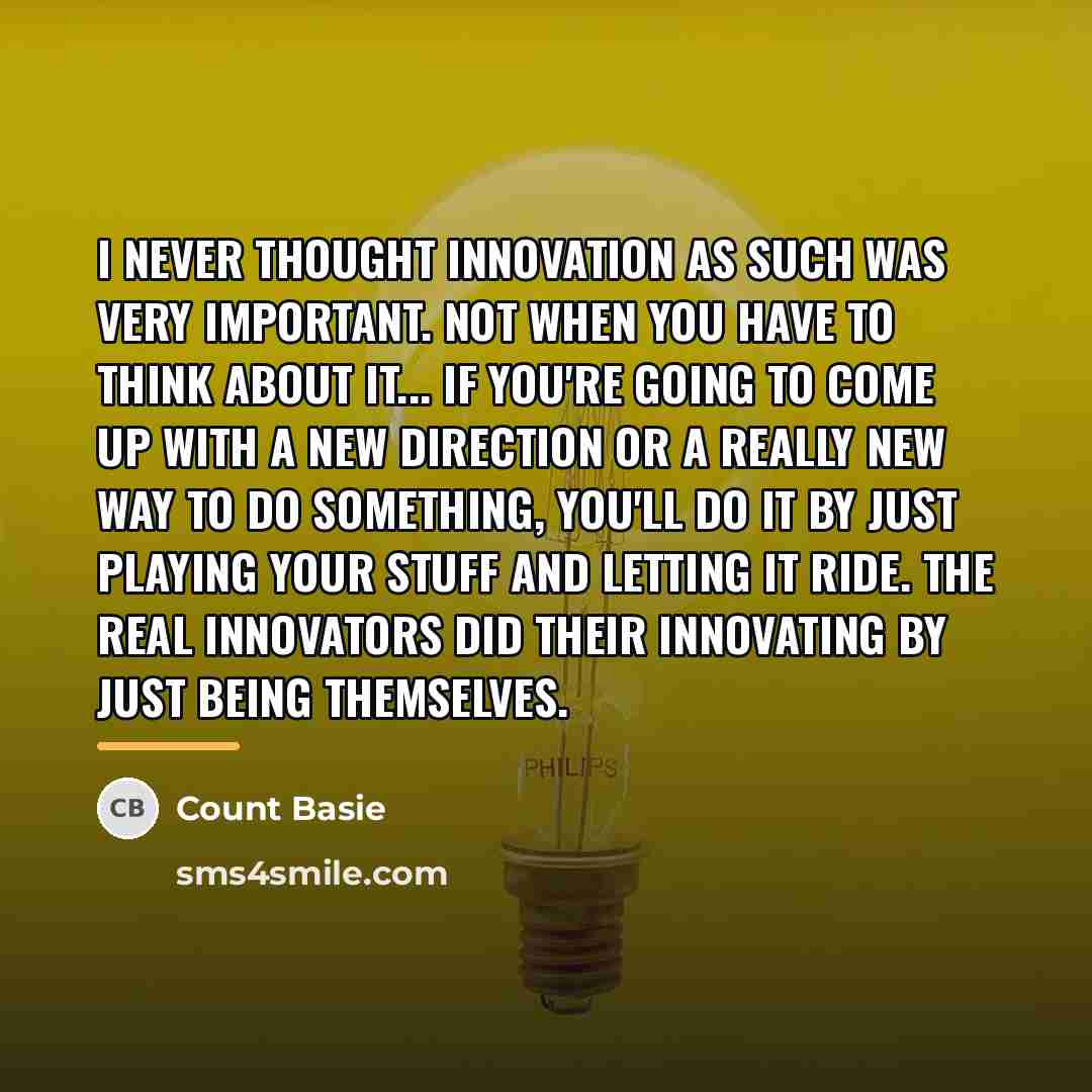 “I never thought innovation as such was very important. Not…” quote by Count Basie