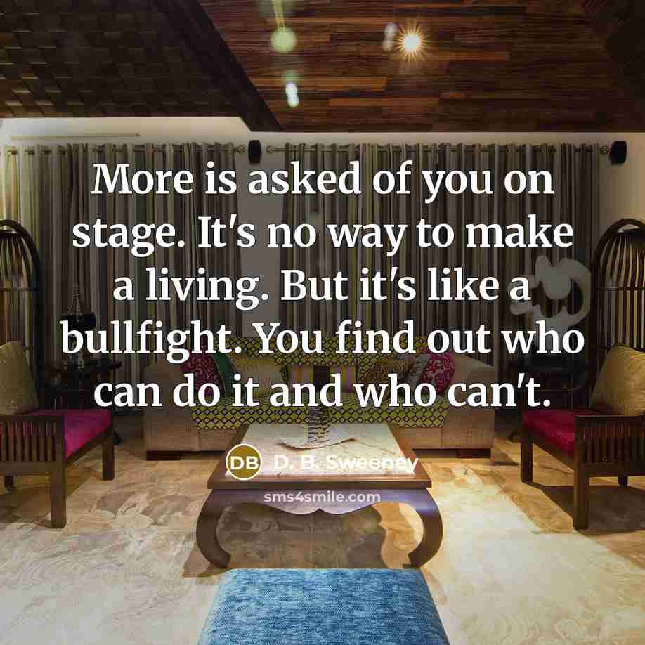 “More is asked of you on stage. It's no way…” quote by D. B. Sweeney