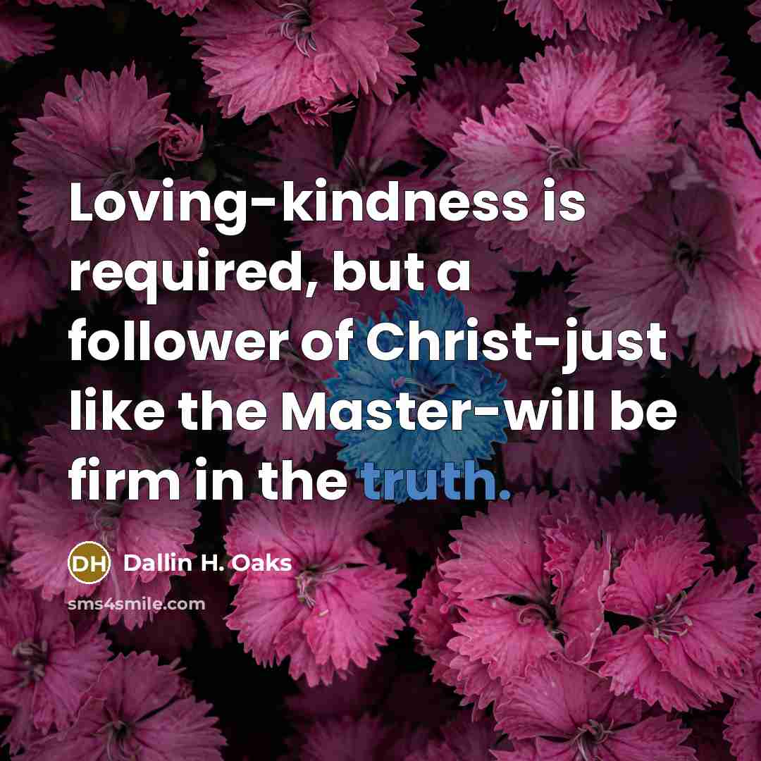 “Loving-kindness is required, but a follower of Christ-just like the…” quote by Dallin H. Oaks