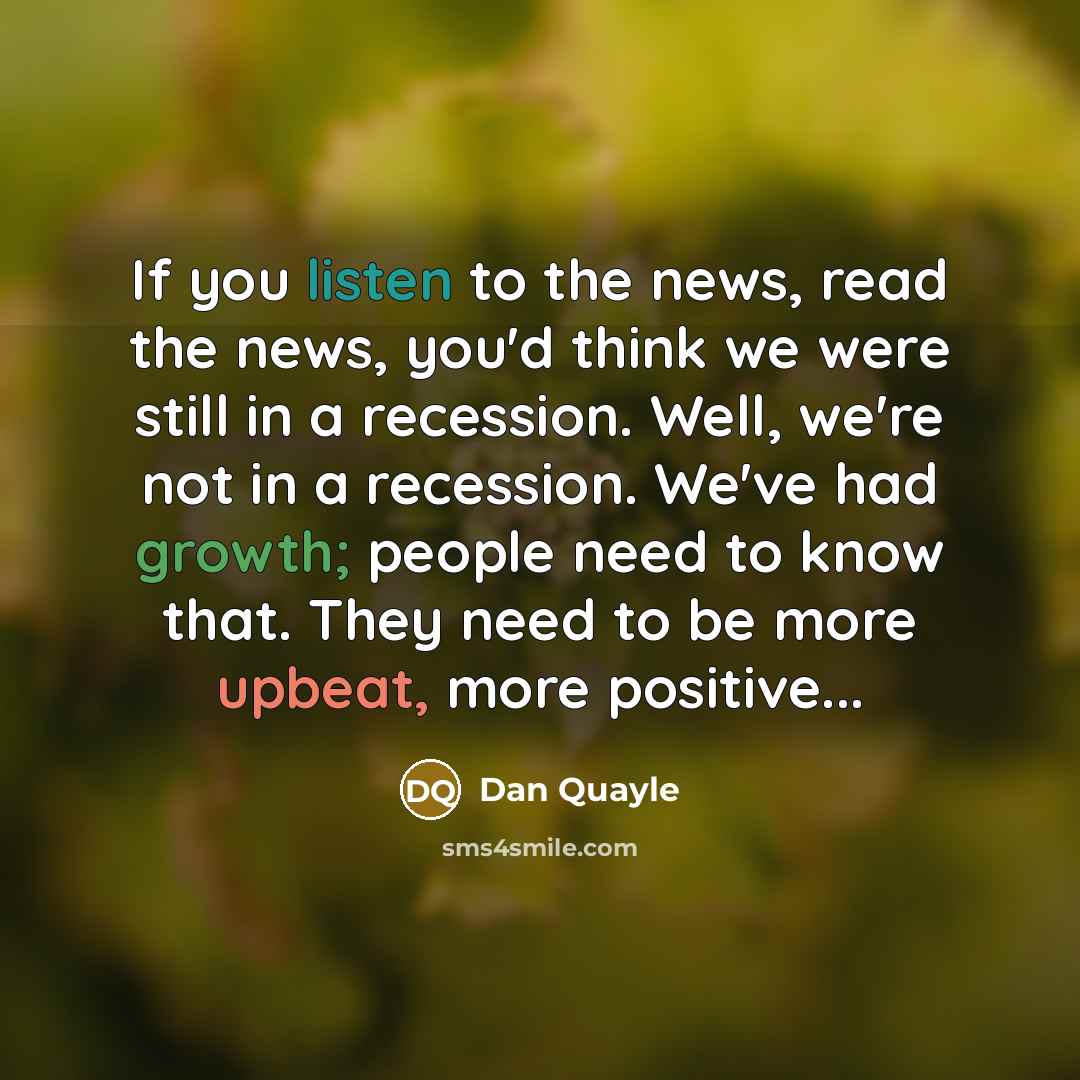 “If you listen to the news, read the news, you'd…” quote by Dan Quayle