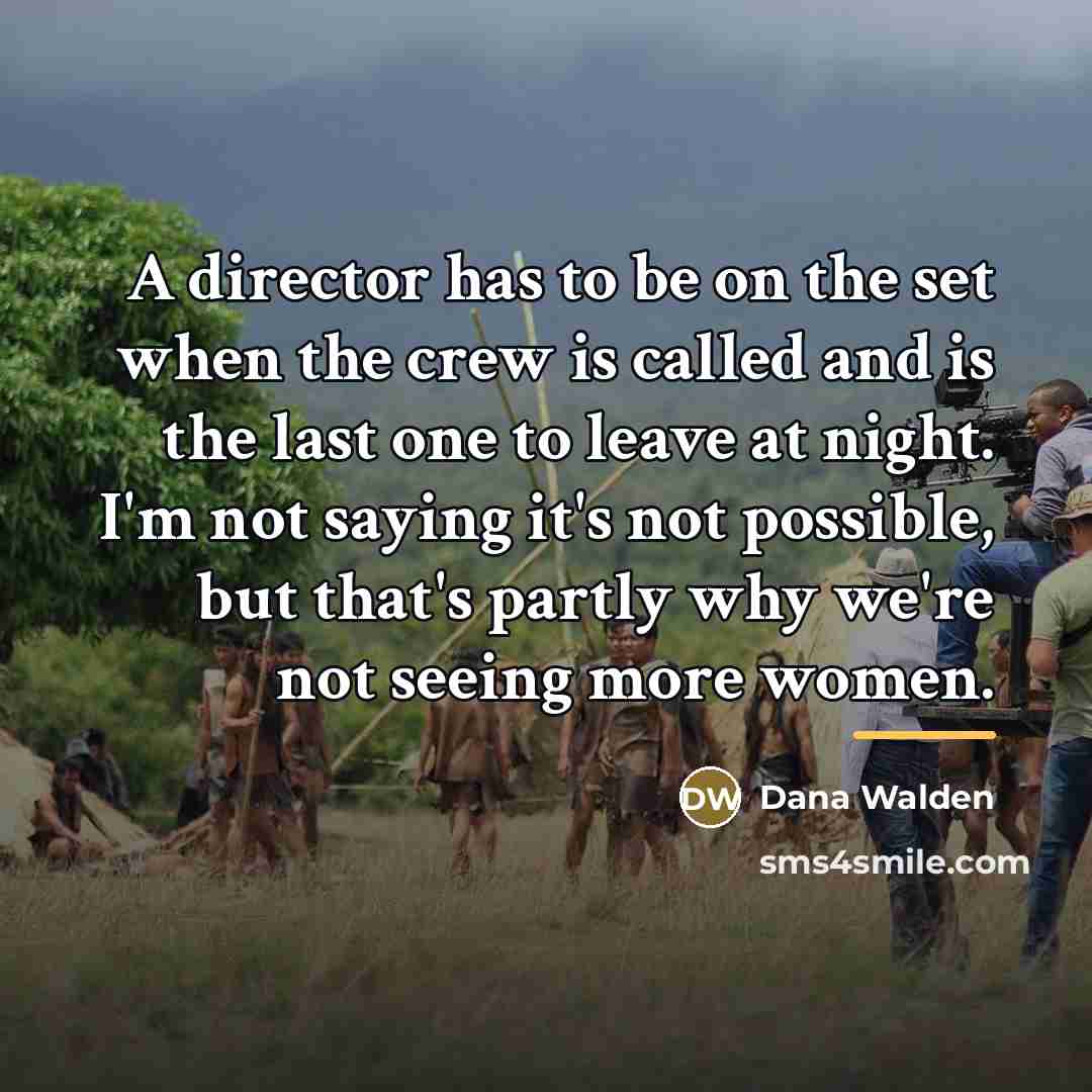 “A director has to be on the set when the…” quote by Dana Walden