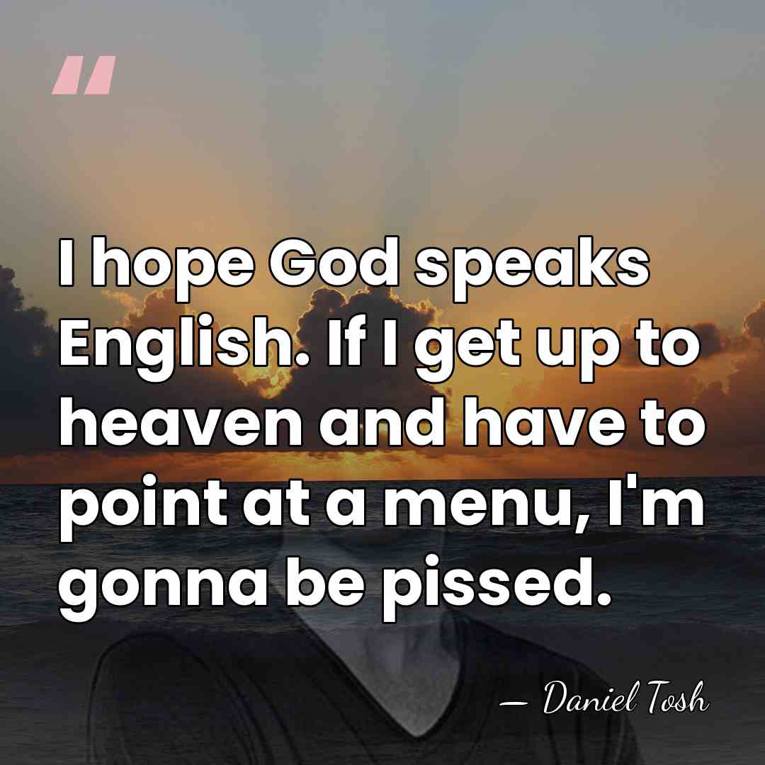 I hope God speaks English. If I get up to heaven and&hellip; - Daniel Tosh